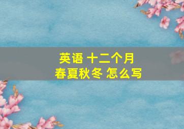 英语 十二个月 春夏秋冬 怎么写